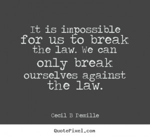... us to break the law. we.. Cecil B Demille popular inspirational quotes