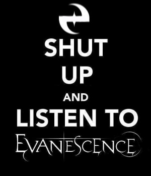 Evanescence- hahaha but seriously!!!