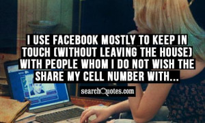 use Facebook mostly to keep in touch (without leaving the house ...