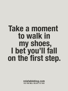 Walk in my shoes... ;)