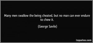 Many men swallow the being cheated, but no man can ever endure to chew ...