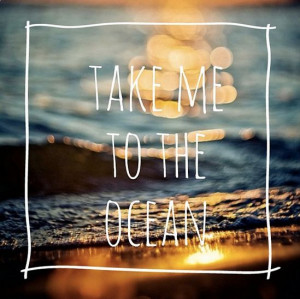 take me to the ocean #summer #quotes +++For more quotes like this ...