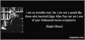 ... Allan Poe; nor am I one of your Hollywood-movie ectoplasms. - Ralph