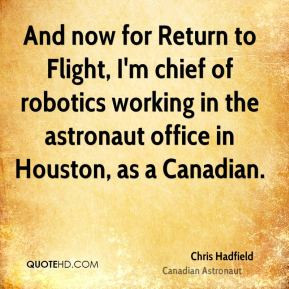 Chris Hadfield - And now for Return to Flight, I'm chief of robotics ...