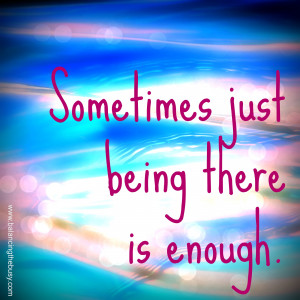 Sometimes just being there is enough