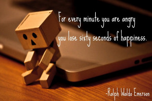 for every minute you are angry you lose sixty seconds of happiness