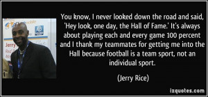 You know, I never looked down the road and said, 'Hey look, one day ...