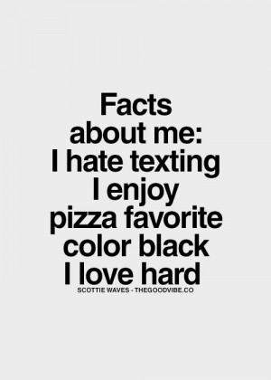 about me i hate texting i enjoy pizza favorite color is black i love ...
