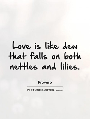 Love is like dew that falls on both nettles and lilies Picture Quote ...