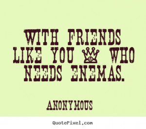 enemas anonymous more friendship quotes life quotes love quotes ...