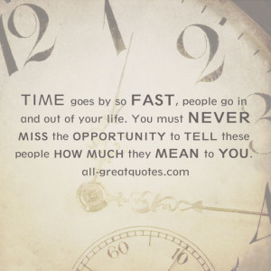 TIME goes by so FAST, people go in and out of your life. You must ...