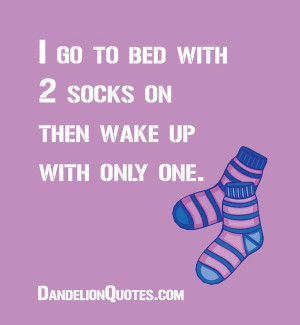 ... socks-on-then-wake-up-with-only-one I go to bed with 2 socks on then