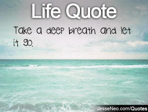 Take a deep breath and let it go.