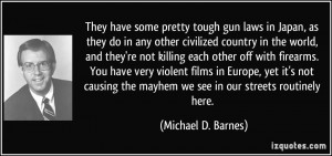 ... the mayhem we see in our streets routinely here. - Michael D. Barnes