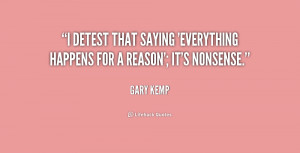 detest that saying 'Everything happens for a reason'; it's nonsense ...