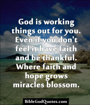 God is working things out for you. Even if you don't feel it have ...