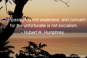 compassion-Compassion is not weakness, and concern for the unfortunate ...