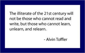 ... , but those who cannot learn, unlearn, and relearn. - Alvin Toffler