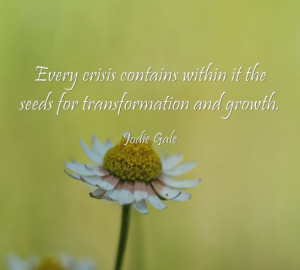 Quote: Every crisis contains within it the seeds for transformation ...