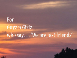 For all those Guyz n Girlz who say…, “We are just friends”