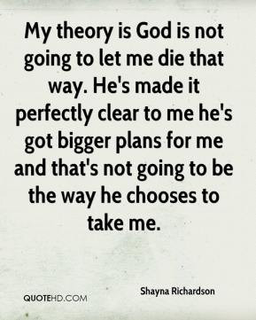 not going to let me die that way. He's made it perfectly clear to me ...