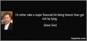 ... major financial hit being honest than get rich by lying. - Dave Sim