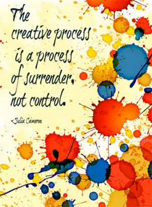 The creative process is a process of surrender, not control.