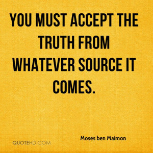 You must accept the truth from whatever source it comes.