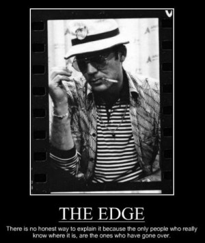 Hunter s. Thompson... serious knowledge of the edge.
