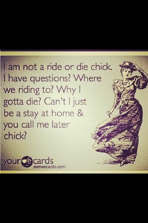 am not a ride or die chick!