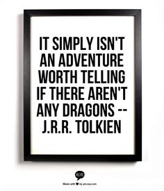 ... adventure worth telling if there aren't any dragons -- J.R.R. Tolkien