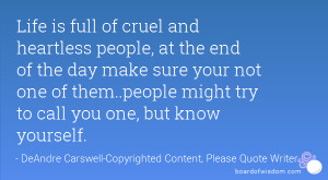 Life is full of cruel and heartless people, at the end of the day make ...