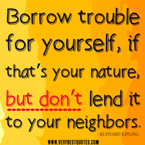 ... , if that’s your nature, but don’t lend it to your neighbors