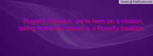 Royalty Athletics, we're here on a misson, taking home the crown is a ...