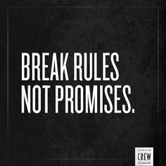 Break Rules not Promises. More