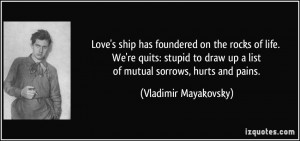 Love's ship has foundered on the rocks of life. We're quits: stupid to ...