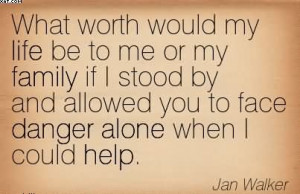 ... And Allowed You To Face Danger Alone When I Could Help. - Jan Walker