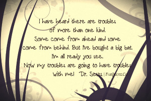 Dr Seuss – “My troubles will have troubles with me” Quote