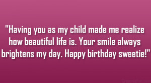 Having you as my child made me realize how beautiful life is. Your ...