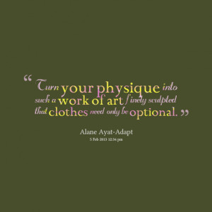 Quotes Picture: turn your physique into such a work of art finely ...