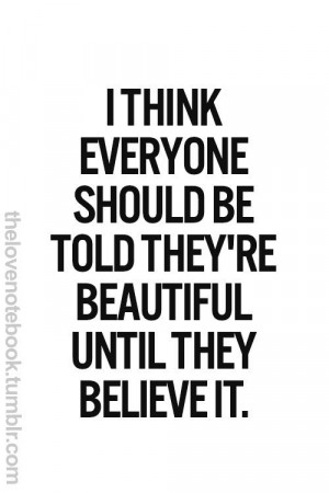 Believe you're beautiful.