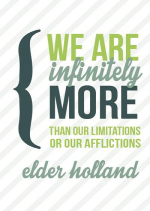 ... from Elder Holland (where the above quote came from), it is amazing