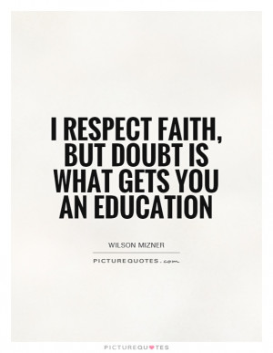 ... Quotes Respect Quotes Faith Quotes Doubt Quotes Wilson Mizner Quotes