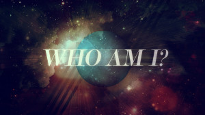 LIFE QUESTIONS: WHO AM I? WHAT DO I WANT?