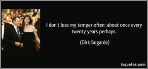 don't lose my temper often; about once every twenty years perhaps ...