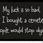 funny bad luck quotes my luck is funny bad luck quote if it was not ...