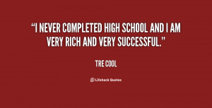 never completed high school and I am very rich and very successful ...