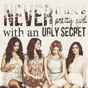 Never trust a pretty girl with an ugly secrete