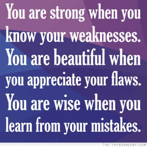 ... appreciate your flaws you are wise when you learn from your mistakes