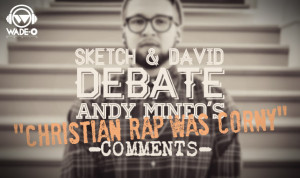 sketch-and-david-debate-andy-mineo's-christian-rap-was-corny-comments